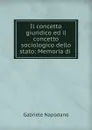 Il concetto giuridico ed il concetto sociologico dello stato: Memoria di . - Gabriele Napodano