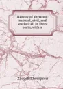 History of Vermont: natural, civil, and statistical, in three parts, with a . - Zadock Thompson