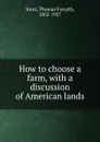 How to choose a farm, with a discussion of American lands - Thomas Forsyth Hunt