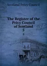 The Register of the Privy Council of Scotland. 5 - Scotland Privy Council