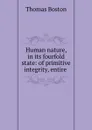 Human nature, in its fourfold state: of primitive integrity, entire . - Thomas Boston