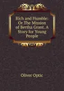 Rich and Humble: Or The Mission of Bertha Grant. A Story for Young People - Oliver Optic