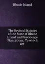 The Revised Statutes of the State of Rhode Island and Providence Plantations: To which are . - Rhode Island