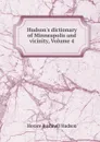 Hudson.s dictionary of Minneapolis and vicinity, Volume 4 - Horace Bushnell Hudson