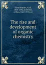 The rise and development of organic chemistry - Carl Schorlemmer