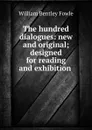 The hundred dialogues: new and original; designed for reading and exhibition . - William Bentley Fowle