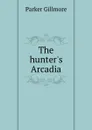 The hunter.s Arcadia - Gillmore Parker