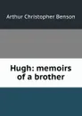 Hugh: memoirs of a brother - Arthur Christopher Benson