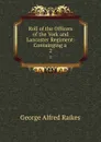 Roll of the Officers of the York and Lancaster Regiment: Containging a . 2 - George Alfred Raikes