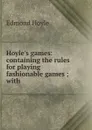 Hoyle.s games: containing the rules for playing fashionable games ; with . - Edmond Hoyle