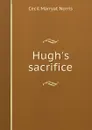 Hugh.s sacrifice - Cecil Marryat Norris