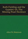 Ruth Fielding and the Gypsies: Or, The Missing Pearl Necklace - Alice B. Emerson
