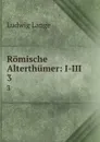 Romische Alterthumer: I-III. 3 - Ludwig Lange