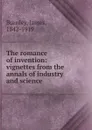 The romance of invention: vignettes from the annals of industry and science - James Burnley