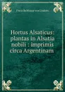 Hortus Alsaticus: plantas in Alsatia nobili : imprimis circa Argentinam . - Franz Balthasar von Lindern