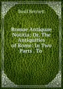 Romae Antiquae Notitia; Or, The Antiquities of Rome: In Two Parts . To . - Basil Kennett