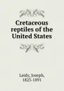 Cretaceous reptiles of the United States - Joseph Leidy