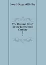 The Russian Court in the Eighteenth Century. 1 - J. Fitzgerald Molloy