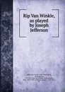 Rip Van Winkle, as played by Joseph Jefferson - Joseph Jefferson