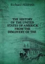 THE HISTORY OF THE UNITED STATES OF AMERICA FROM THE DISCOVERY OF THE . - Hildreth Richard