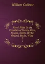 Rural Rides in the Counties of Surrey, Kent, Sussex, Hants, Berks: Oxford, Bucks, Wilts . 2 - William Cobbett