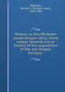 History vs. the Whitman saved Oregon story; three essays towards a true history of the acquisition of the old Oregon territory - William Isaac Marshall