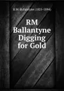 RM Ballantyne Digging for Gold - R. M. Ballantyne