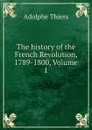 The history of the French Revolution, 1789-1800, Volume 1 - Thiers Adolphe