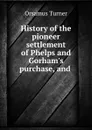 History of the pioneer settlement of Phelps and Gorham.s purchase, and . - Orsamus Turner