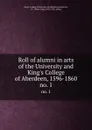 Roll of alumni in arts of the University and King.s College of Aberdeen, 1596-1860. no. 1 - 