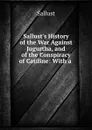 Sallust.s History of the War Against Jugurtha, and of the Conspiracy of Catiline: With a . - Sallust