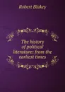 The history of political literature: from the earliest times - Robert Blakey