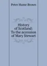 History of Scotland: To the accession of Mary Stewart - Peter Hume Brown