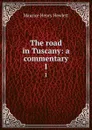 The road in Tuscany: a commentary. 1 - Maurice Henry Hewlett