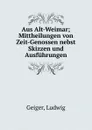 Aus Alt-Weimar; Mittheilungen von Zeit-Genossen nebst Skizzen und Ausfuhrungen - Ludwig Geiger