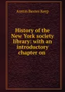 History of the New York society library: with an introductory chapter on . - Austin Baxter Keep