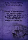 History of homoeopathy and its institutions in America; their founders, benefactors, faculties, officers, hospitals, alumni, etc. - William Harvey King