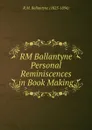 RM Ballantyne Personal Reminiscences in Book Making - R. M. Ballantyne
