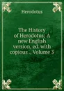 The History of Herodotus: A new English version, ed. with copious ., Volume 3 - Herodotus