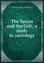 The Saxon and the Celt; a study in sociology - J. M. Robertson