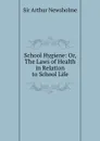 School Hygiene: Or, The Laws of Health in Relation to School Life - Arthur Newsholme