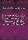 History of Canada: from the time of its discovery till the union ., Volume 2 - François-Xavier Garneau