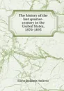 The history of the last quarter-century in the United States, 1870-1895 - Andrews Elisha Benjamin