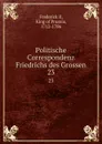 Politische Correspondenz Friedrichs des Grossen. 23 - Frederick II