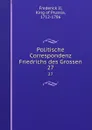 Politische Correspondenz Friedrichs des Grossen. 27 - Frederick II