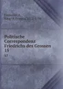 Politische Correspondenz Friedrichs des Grossen. 15 - Frederick II