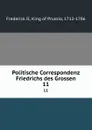 Politische Correspondenz Friedrichs des Grossen. 11 - Frederick II
