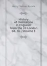 History of civilization in England: From the 2d London ed., to ., Volume 1 - Henry Thomas Buckle