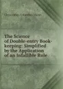The Science of Double-entry Book-keeping: Simplified by the Application of an Infallible Rule . - Christopher Columbus Marsh