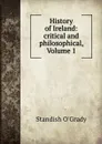 History of Ireland: critical and philosophical, Volume 1 - Standish O'Grady